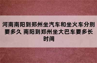 河南南阳到郑州坐汽车和坐火车分别要多久 南阳到郑州坐大巴车要多长时间